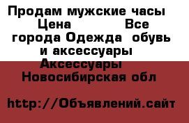 Продам мужские часы  › Цена ­ 2 000 - Все города Одежда, обувь и аксессуары » Аксессуары   . Новосибирская обл.